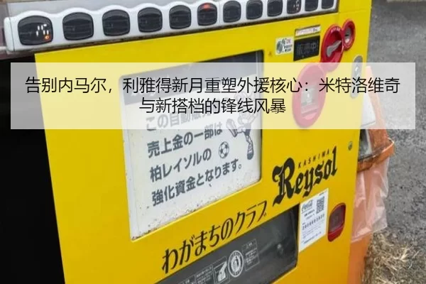 告别内马尔，利雅得新月重塑外援核心：米特洛维奇与新搭档的锋线风暴